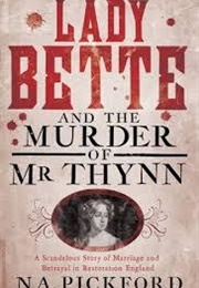Lady Bette and the Murder of Mr Thynn: A Scandalous Story of Marriage and Betrayal in Restoration En (N a Pickford)