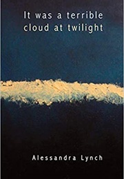 It Was a Terrible Cloud at Twilight (Alessandra Lynch)
