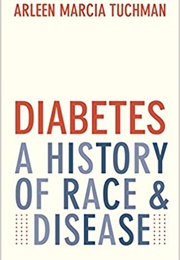 Diabetes: A History of Race and Disease (Arleen Marcia Tuchman)