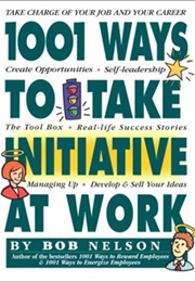 1001 Ways to Take Initiative at Work (Bob Nelson)