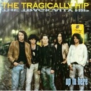 The Tragically - Hip Up to Here