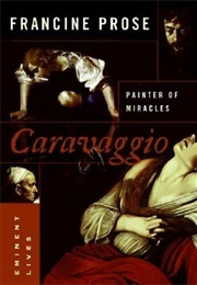 Caravaggio Painter of Miracles (Francine Prose)