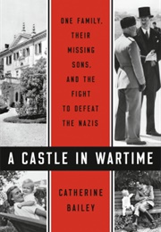 A Castle in Wartime: One Family, Their Missing Sons, and the Fight to Defeat the Nazis (Catherine Bailey)