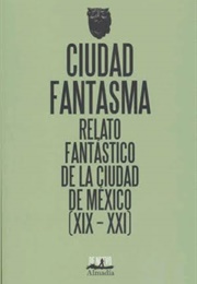 Ciudad Fantasma: Relato Fantástico De La Ciudad De México (Bernardo Esquinca, Vicente Quirarte)