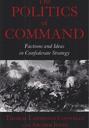The Politics of Command: Factions and Ideas in Confederate Strategy (Thomas Connelly & Archer Jones)