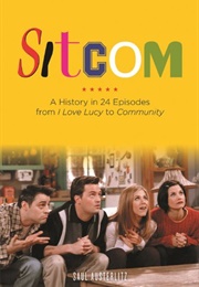Sitcom: A History in 24 Episodes From I Love Lucy to Community (Saul Austerlitz)