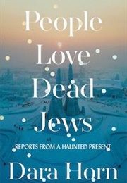 People Love Dead Jews: Reports From a Haunted Present (Dara Horn)