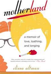 Motherland: A Memoir of Love, Loathing, and Longing (Elissa Altman)