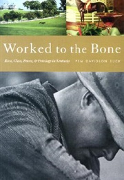 Worked to the Bone: A History of Race, Class, Power, and Privilege in Kentucky (Pem Davidson Buck)