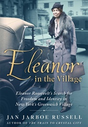 Eleanor in the Village: Eleanor Roosevelt's Search for Freedom and Identity in New York's Greenwich (Jan Jarboe Russell)