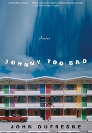 Johnny Too Bad (John Dufresne)
