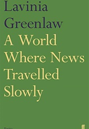 A World Where News Travelled Slowly (Lavinia Greenlaw)