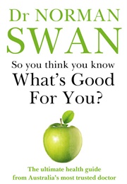 So You Think You Know What's Good for You? (Dr Norman Swan)