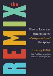 The Remix: How to Lead and Succeed in the Multigenerational Workplace (Lindsey Pollak)