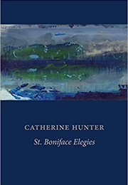 St. Boniface Elegies (Catherine Hunter)