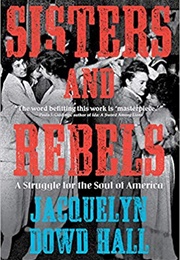Sisters and Rebels: A Struggle for the Soul of America (Jacquelyn Dowd Hall)