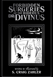 Forbidden Surgeries of the Hideous Dr. Divinus (S. Craig Zahler)