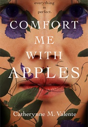 Comfort Me With Apples (Catherynne M. Valente)
