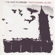 Wagonwheel Blues (The War on Drugs, 2008)