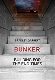 Bunker: Building for the End Times (Bradley L. Garrett)