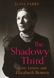 The Shadowy Third: Love, Letters, and Elizabeth Bowen (Julia Parry)