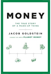 Money: The True Story of a Made-Up Thing (Jacob Goldstein)