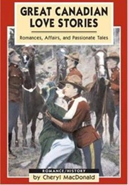 Great Canadian Love Stories: Romances, Affairs, and Passionate Tales (Cheryl MacDonald)