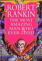 The Most Amazing Man Who Ever Lived (Robert Rankin)