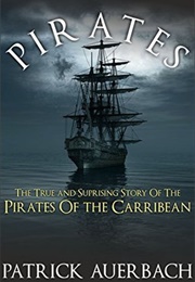 Pirates: The True and Surprising Story of the Pirates of the Caribbean (Patrick Auerbach)