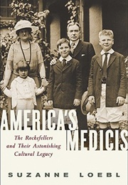 America's Medicis: The Rockefellers and Their Astonishing Cultural Legacy (Suzanne Loebl)
