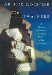 The Sleepwalkers: A History of Man's Changing Vision of the Universe (Arthur Koestler)