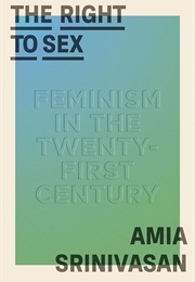 THE RIGHT TO SEX: Feminism in the Twenty-First Century (Amia Srinivasan)