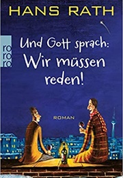 Und Gott Sprach: Wir Müssen Reden! (Hans Rath)