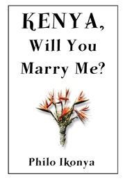 Kenya, Will You Marry Me? (Philo Ikonya)