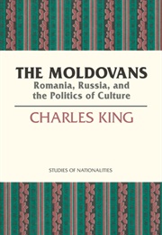 The Moldovans: Romania, Russia, and the Politics of Culture (Charles King)