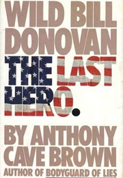 The Last Hero: Wild Bill Donovan (Anthony Cave Brown)