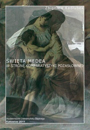 Święta Medea. W Stronę Komparystyki Pozasłownej (Zbigniew Kadłubek)