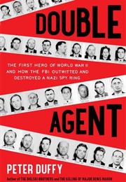 Double Agent: The First Hero of World War II and How the FBI Outwitted and Destroyed a Nazi Spy Ring (Peter Duffy)