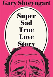 Super Sad True Love Story (Gary Shteyngart)