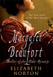 Margaret Beaufort: Mother of the Tudor Dynasty (Elizabeth Norton)