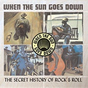 When the Sun Goes Down: The Secret History of Rock & Roll
