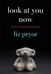 Look at You Now: My Journey From Shame to Strength (Liz Pryor)