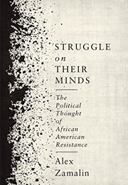 Struggle on Their Minds: The Political Thought of African American Resistance (Alex Zamalin)