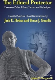 The Ethical Protector: Police Ethics, Tactics and Techniques (Jack E. Hoban &amp; Bruce J. Gourlie)