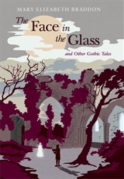 The Face in the Glass and Other Gothic Tales (Mary Elizabeth Braddon)