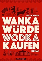 Wanka Würde Wodka Kaufen (Jule Kaspar)