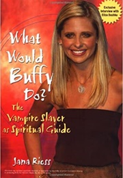 What Would Buffy Do?: The Vampire Slayer as Spiritual Guide (Jana Riess)