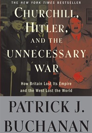 Churchill, Hitler, and the Unnecessary War (Patrick J. Buchanan)