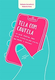 Tela Com Cautela - Um Guia Prático Para Criar Filhos Na Era Digital (Sem Perder a Sanidade) (Rafaela Carvalho &amp; Roberta Ferec)