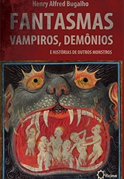 Fantasmas, Vampiros E Demônios E Histórias De Outros Monstros (Henry Alfred Bugalho)